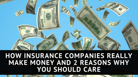 How Insurance Companies Really Make Money and 2 Reasons Why You Should Care